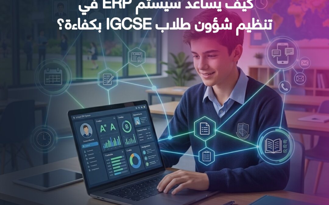 نظام ERP للمدارس: كيف يساعد سيستم ERP في تنظيم شؤون طلاب IGCSE بكفاءة؟